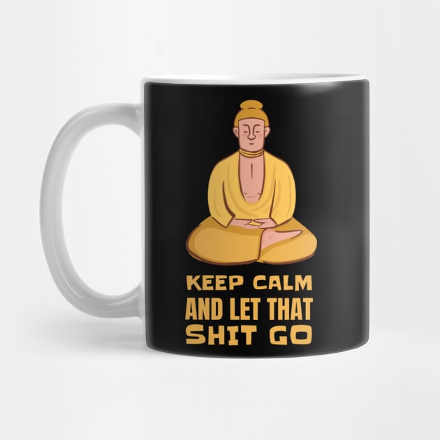 Funny Yoga Yogi Buddha Keep Calm And Let That Shit Go by T-Shirt Dealer